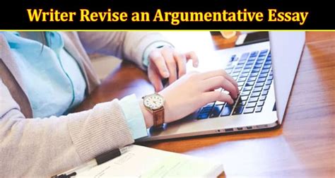 Which Question Can Most Help a Writer Revise an Argumentative Essay? Consider These Tips for a Better Draft